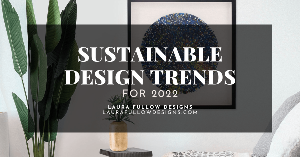 2022 Sustainable Design Trends Laura Fullow Designs